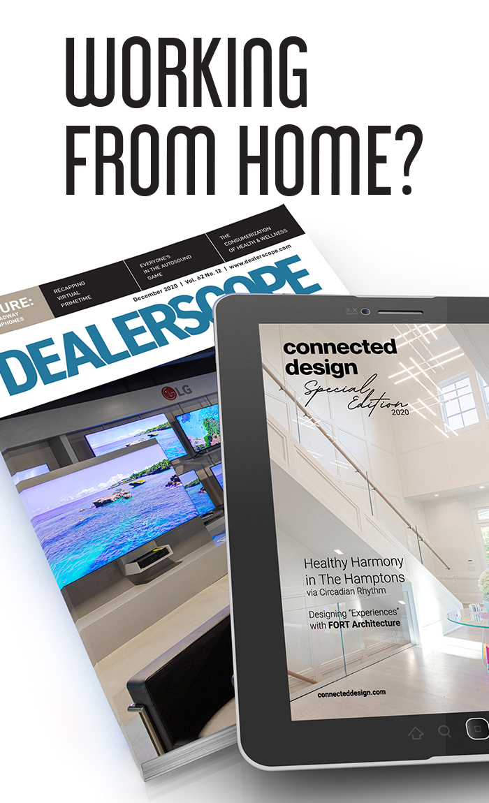 Get Dealerscope and Connected Design delivered to your doorstep or to your email.